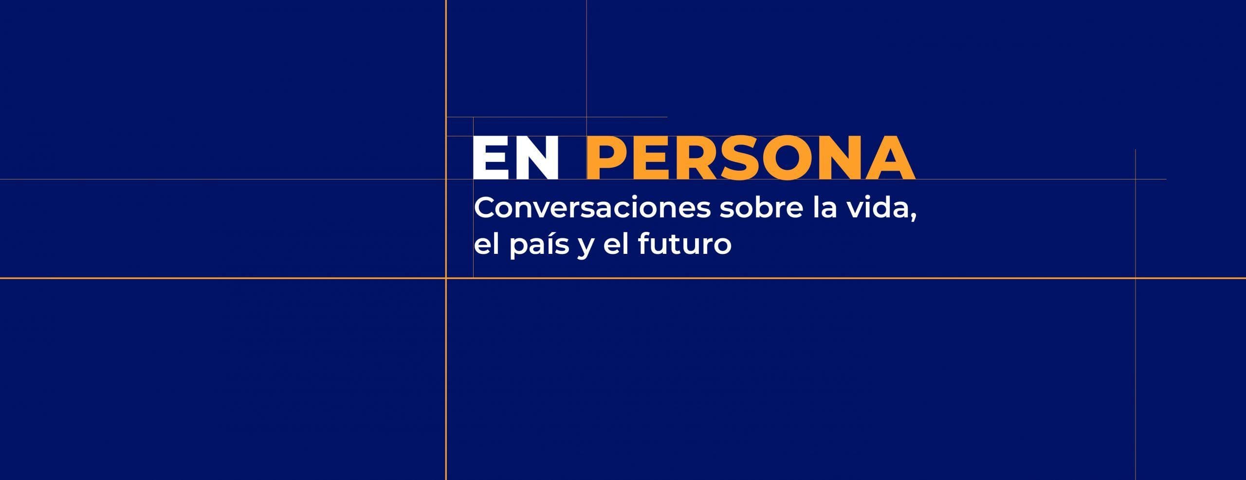 ESPECIAL | “En Persona. Conversaciones sobre la vida, el país y el futuro” • Cuarta temporada